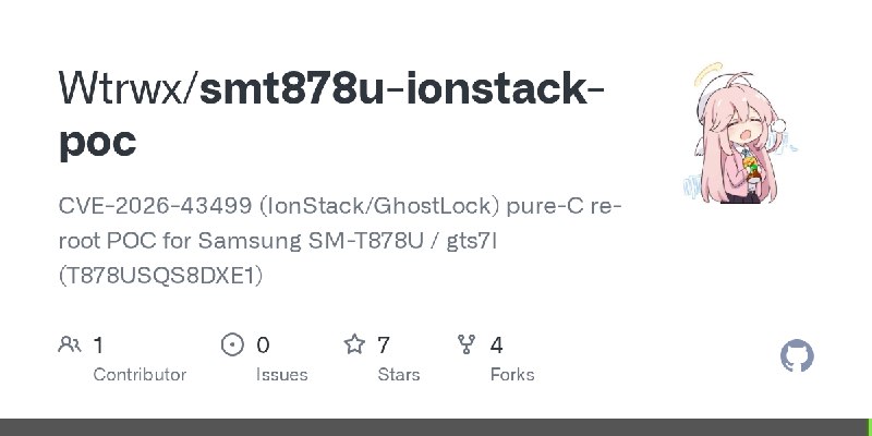 GitHub - Wtrwx/smt878u-ionstack-poc: CVE-2026-43499 (IonStack/GhostLock) pure-C re-root POC for Samsung SM-T878U / gts7l (T878USQS8DXE1)