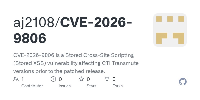 GitHub - aj2108/CVE-2026-9806: CVE-2026-9806 is a Stored Cross-Site Scripting (Stored XSS) vulnerability affecting CTI Transmute…