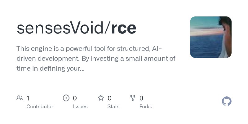 GitHub - sensesVoid/rce: This engine is a powerful tool for structured, AI-driven development. By investing a small amount of time…