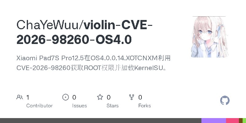 GitHub - ChaYeWuu/violin-CVE-2026-98260-OS4.0: Xiaomi Pad7S Pro12.5在OS4.0.0.14.XOTCNXM利用CVE-2026-98260获取ROOT权限并加载KernelSU。