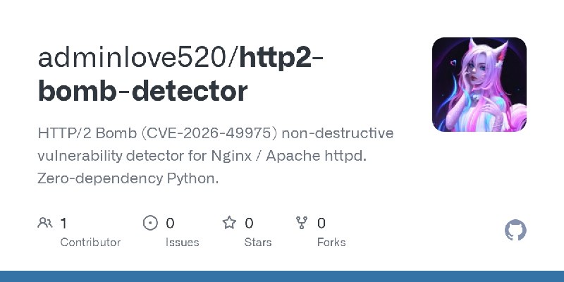 GitHub - adminlove520/http2-bomb-detector: HTTP/2 Bomb (CVE-2026-49975) non-destructive vulnerability detector for Nginx / Apache…