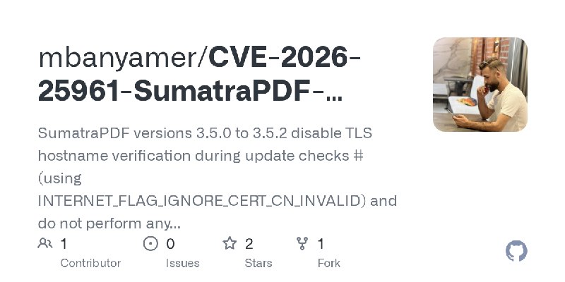 GitHub - mbanyamer/CVE-2026-25961-SumatraPDF-3.5.0---3.5.2-RCE: SumatraPDF versions 3.5.0 to 3.5.2 disable TLS hostname verification…