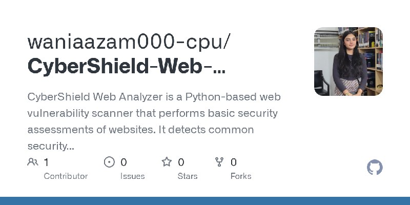 GitHub - waniaazam000-cpu/CyberShield-Web-Analyzer: CyberShield Web Analyzer is a Python-based web vulnerability scanner that performs…