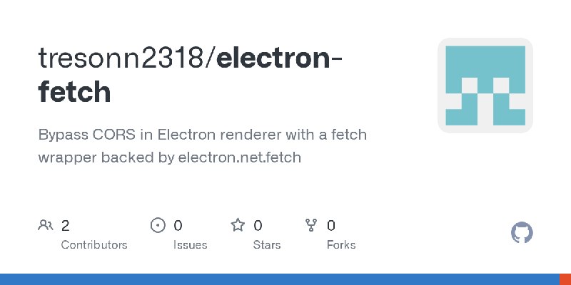 GitHub - tresonn2318/electron-fetch: Bypass CORS in Electron renderer with a fetch wrapper backed by electron.net.fetch