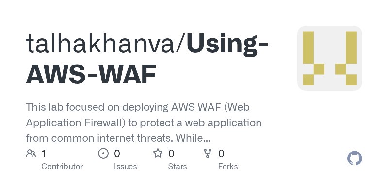 GitHub - talhakhanva/Using-AWS-WAF: This lab focused on deploying AWS WAF (Web Application Firewall) to protect a web application…