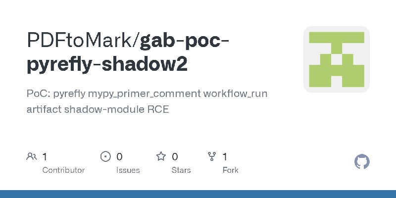 GitHub - PDFtoMark/gab-poc-pyrefly-shadow2: PoC: pyrefly mypy_primer_comment workflow_run artifact shadow-module RCE