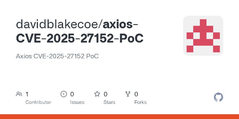 GitHub - davidblakecoe/axios-CVE-2025-27152-PoC: Axios CVE-2025-27152 PoC