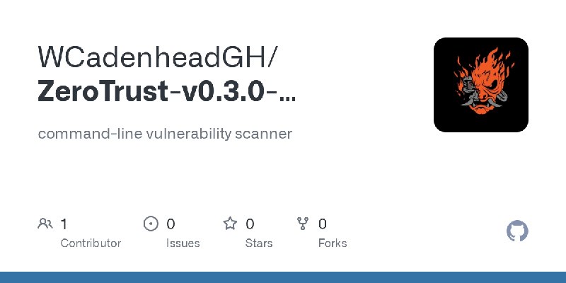 GitHub - WCadenheadGH/ZeroTrust-v0.3.0-Vulnerability-Scanner: command-line vulnerability scanner