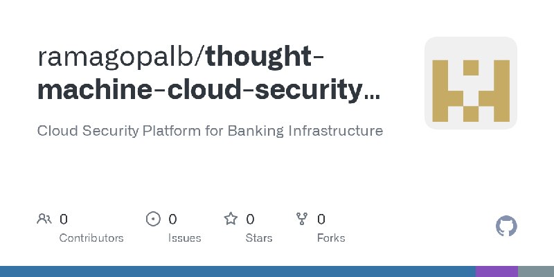 GitHub - ramagopalb/thought-machine-cloud-security-poc: Cloud Security Platform for Banking Infrastructure