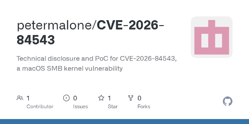 GitHub - petermalone/CVE-2026-84543: Technical disclosure and PoC for CVE-2026-84543, a macOS SMB kernel vulnerability