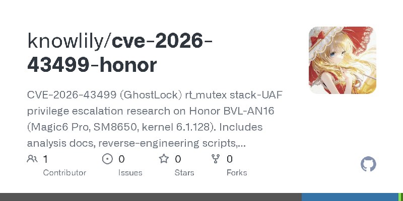 GitHub - knowlily/cve-2026-43499-honor: CVE-2026-43499 (GhostLock) rt_mutex stack-UAF privilege escalation research on Honor BVL…