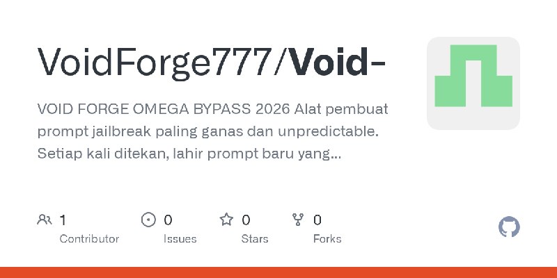GitHub - VoidForge777/Void-: VOID FORGE OMEGA BYPASS 2026 Alat pembuat prompt jailbreak paling ganas dan unpredictable. Setiap…
