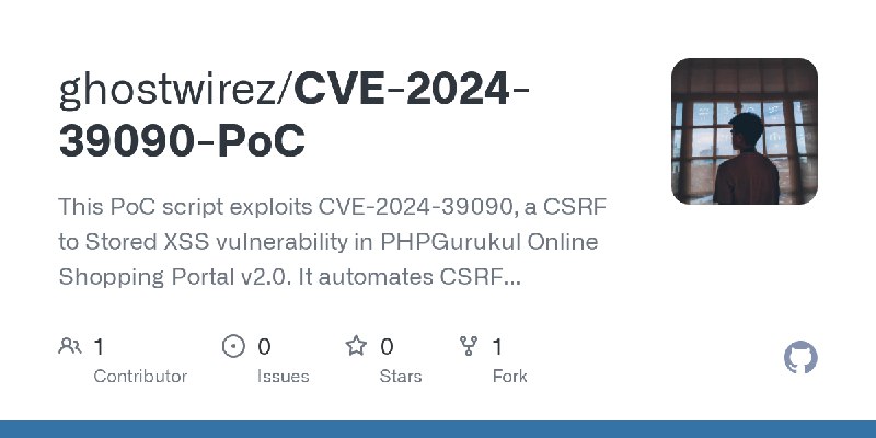 GitHub - ghostwirez/CVE-2024-39090-PoC: This PoC script exploits CVE-2024-39090, a CSRF to Stored XSS vulnerability in PHPGurukul…