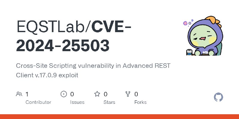 GitHub - EQSTLab/CVE-2024-25503: Cross-Site Scripting vulnerability in Advanced REST Client v.17.0.9 exploit