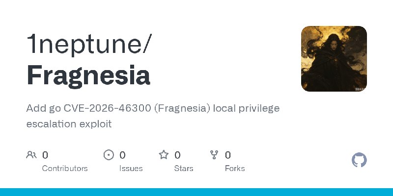 GitHub - 1neptune/Fragnesia: Add go CVE-2026-46300 (Fragnesia) local privilege escalation exploit