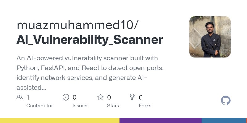 GitHub - muazmuhammed10/AI_Vulnerability_Scanner: An AI-powered vulnerability scanner built with Python, FastAPI, and React to…