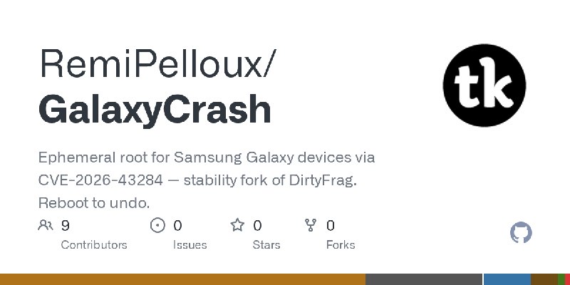 GitHub - RemiPelloux/GalaxyCrash: Ephemeral root for Samsung Galaxy devices via CVE-2026-43284 — stability fork of DirtyFrag. Reboot…