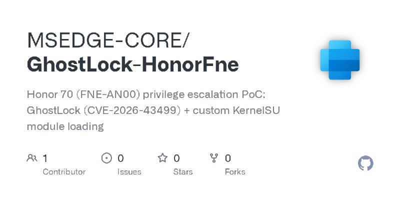 GitHub - MSEDGE-CORE/GhostLock-HonorFne: Honor 70 (FNE-AN00) privilege escalation PoC: GhostLock (CVE-2026-43499) + custom KernelSU…