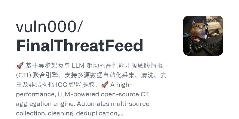 GitHub - vuln000/FinalThreatFeed: 🚀 基于异步架构与 LLM 驱动的高性能开源威胁情报 (CTI) 聚合引擎，支持多源数据自动化采集、清洗、去重及非结构化 IOC 智能提取。🚀 A high-performance, LLM…
