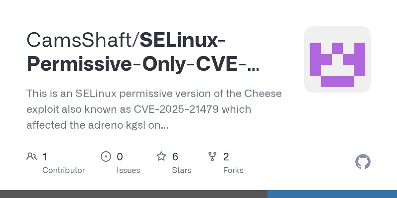 GitHub - CamsShaft/SELinux-Permissive-Only-CVE-2025-21479: This is an SELinux permissive version of the Cheese exploit also known…