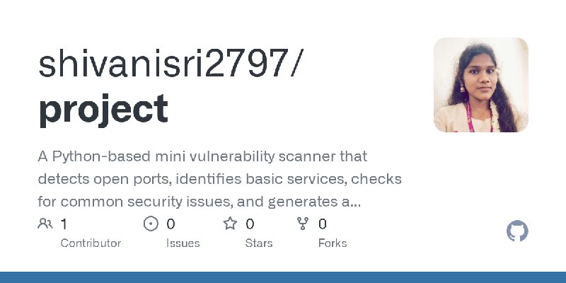 GitHub - shivanisri2797/project: A Python-based mini vulnerability scanner that detects open ports, identifies basic services,…