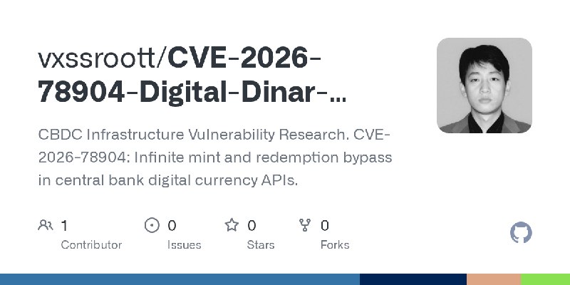 GitHub - vxssroott/CVE-2026-78904-Digital-Dinar-Drain: CBDC Infrastructure Vulnerability Research. CVE-2026-78904: Infinite mint…
