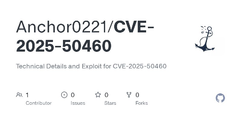 GitHub - Anchor0221/CVE-2025-50460: Technical Details and Exploit for CVE-2025-50460