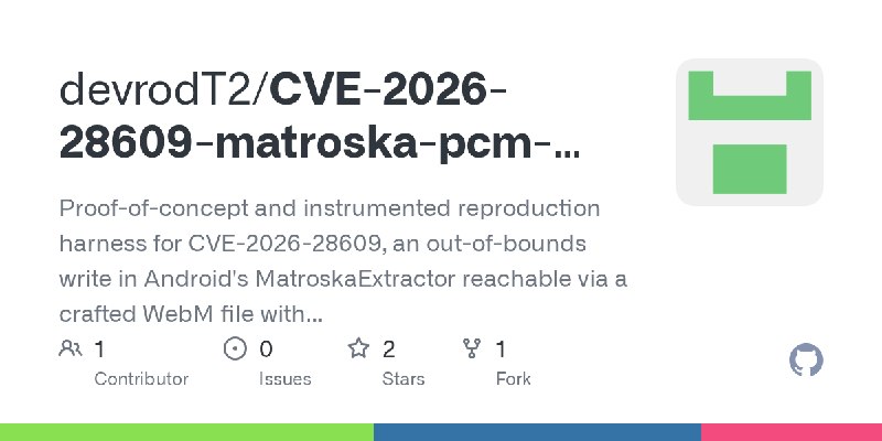 GitHub - devrodT2/CVE-2026-28609-matroska-pcm-oob: Proof-of-concept and instrumented reproduction harness for CVE-2026-28609, an…