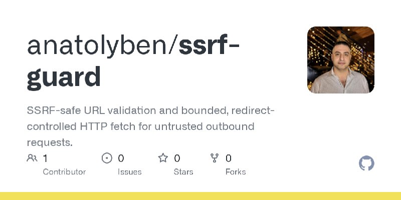 GitHub - anatolyben/ssrf-guard: SSRF-safe URL validation and bounded, redirect-controlled HTTP fetch for untrusted outbound requests.