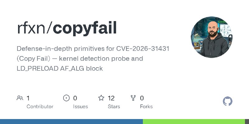 GitHub - rfxn/copyfail: Defense-in-depth primitives for CVE-2026-31431 (Copy Fail) — kernel detection probe and LD_PRELOAD AF_ALG…