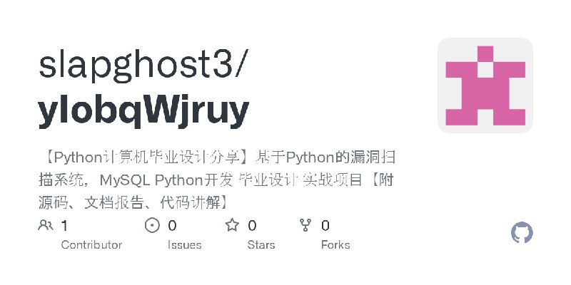 GitHub - slapghost3/yIobqWjruy: 【Python计算机毕业设计分享】基于Python的漏洞扫描系统，MySQL Python开发 毕业设计 实战项目【附源码、文档报告、代码讲解】