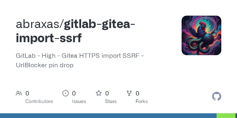 GitHub - abraxas/gitlab-gitea-import-ssrf: GitLab - High - Gitea HTTPS import SSRF - UrlBlocker pin drop