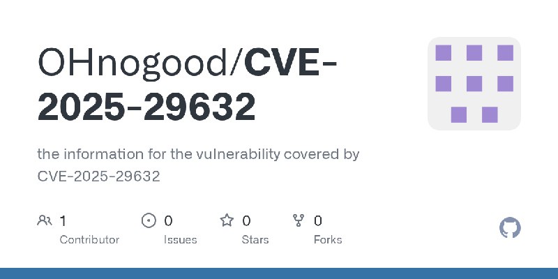 GitHub - OHnogood/CVE-2025-29632: the information for the vulnerability covered by CVE-2025-29632