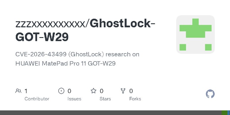 GitHub - zzzxxxxxxxxxx/GhostLock-GOT-W29: CVE-2026-43499 (GhostLock) research on HUAWEI MatePad Pro 11 GOT-W29