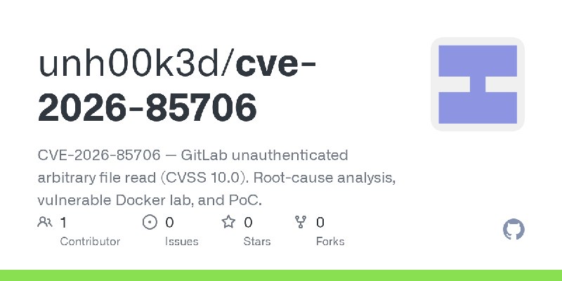 GitHub - unh00k3d/cve-2026-85706: CVE-2026-85706 — GitLab unauthenticated arbitrary file read (CVSS 10.0). Root-cause analysis…