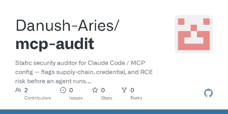 GitHub - Danush-Aries/mcp-audit: Static security auditor for Claude Code / MCP config — flags supply-chain, credential, and RCE…