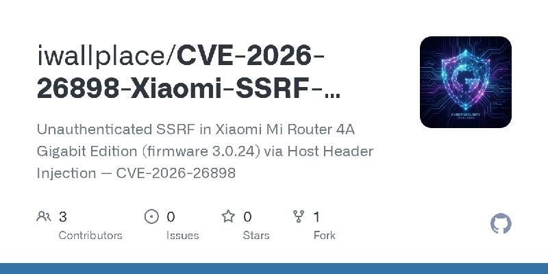 GitHub - iwallplace/CVE-2026-26898-Xiaomi-SSRF-HostHeaderInjection: Unauthenticated SSRF in Xiaomi Mi Router 4A Gigabit Edition…