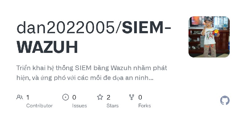 GitHub - dan2022005/SIEM-WAZUH: Triển khai hệ thống SIEM bằng Wazuh nhằm phát hiện, và ứng phó với các mối đe dọa an ninh mạng.…