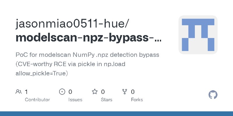 GitHub - jasonmiao0511-hue/modelscan-npz-bypass-poc: PoC for modelscan NumPy .npz detection bypass (CVE-worthy RCE via pickle in…