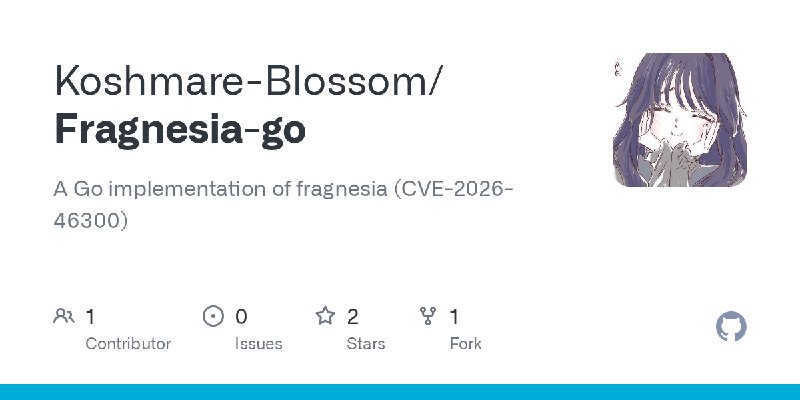 GitHub - Koshmare-Blossom/Fragnesia-go: A Go implementation of fragnesia (CVE-2026-46300)