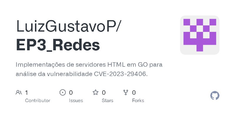 GitHub - LuizGustavoP/EP3_Redes: Implementações de servidores HTML em GO para análise da vulnerabilidade CVE-2023-29406.