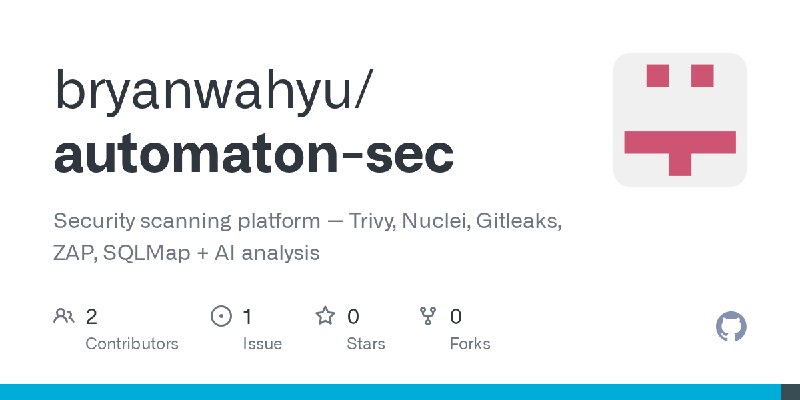 GitHub - bryanwahyu/automaton-sec: Security scanning platform — Trivy, Nuclei, Gitleaks, ZAP, SQLMap + AI analysis