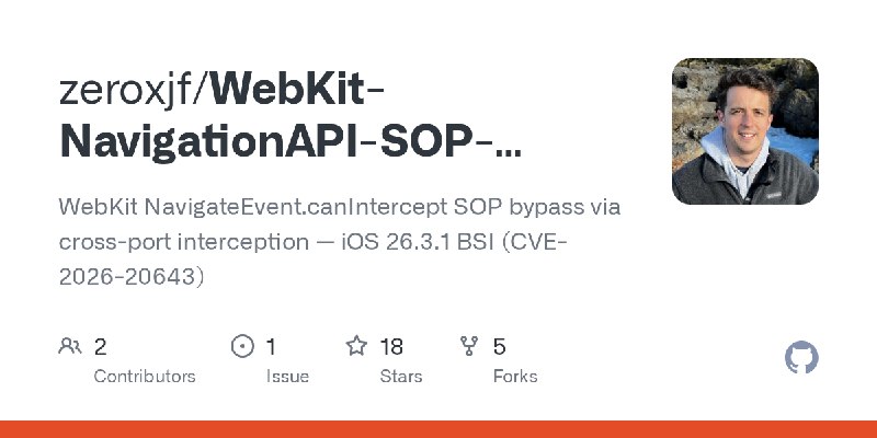 GitHub - zeroxjf/WebKit-NavigationAPI-SOP-Bypass: WebKit NavigateEvent.canIntercept SOP bypass via cross-port interception — iOS…