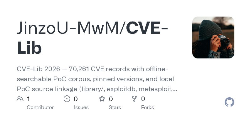 GitHub - JinzoU-MwM/CVE-Lib: CVE-Lib 2026 — 70,261 CVE records with offline-searchable PoC corpus, pinned versions, and local PoC…