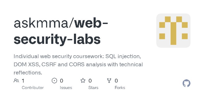 GitHub - askmma/web-security-labs: Individual web security coursework: SQL injection, DOM XSS, CSRF and CORS analysis with technical…