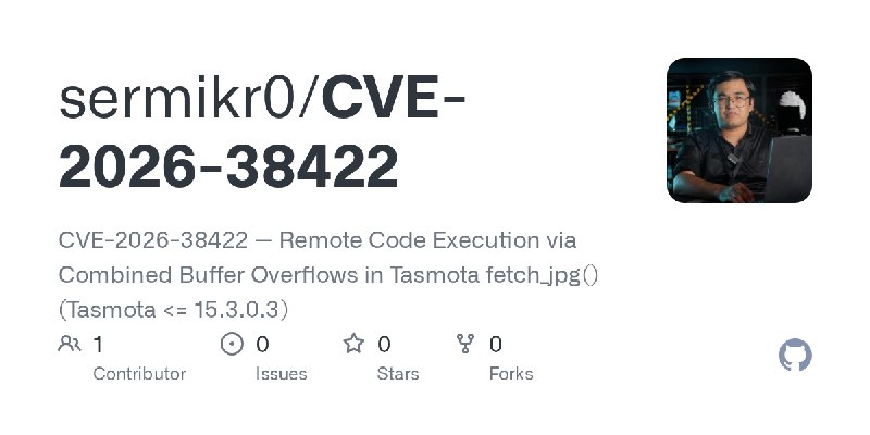 GitHub - sermikr0/CVE-2026-38422: CVE-2026-38422 — Remote Code Execution via Combined Buffer Overflows in Tasmota fetch_jpg() (Tasmota…