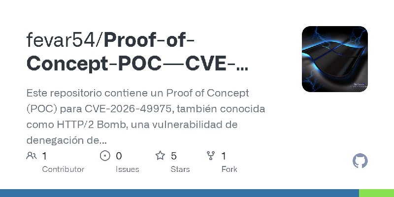 GitHub - fevar54/Proof-of-Concept-POC---CVE-2026-49975-HTTP-2-Bomb-: Este repositorio contiene un Proof of Concept (POC) para CVE…