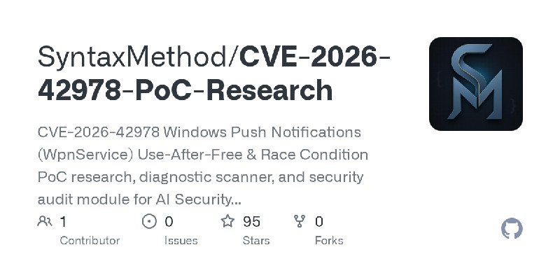GitHub - SyntaxMethod/CVE-2026-42978-PoC-Research: CVE-2026-42978 Windows Push Notifications (WpnService) Use-After-Free & Race…