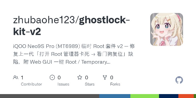 GitHub - zhubaohe123/ghostlock-kit-v2: iQOO Neo9S Pro (MT6989) 临时 Root 套件 v2 — 修复上一代「打开 Root 管理器卡死 → 看门狗复位」缺陷，附 Web GUI 一键 Root…