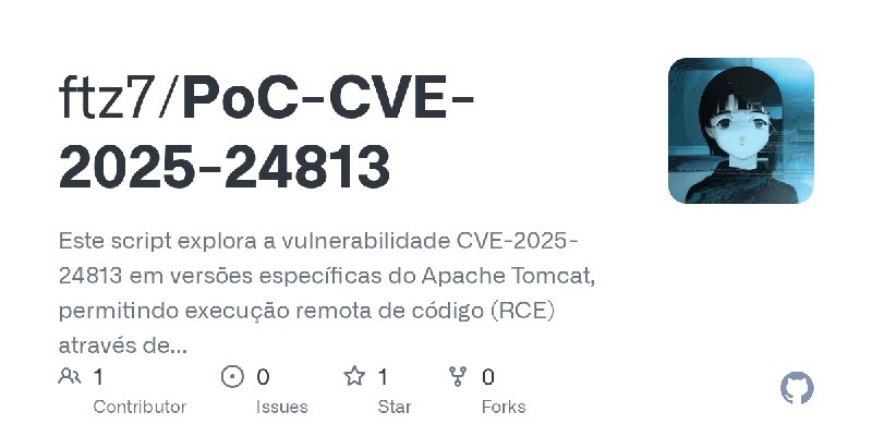GitHub - ftz7/PoC-CVE-2025-24813: Este script explora a vulnerabilidade CVE-2025-24813 em versões específicas do Apache Tomcat…